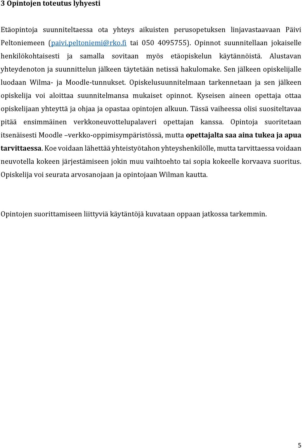Sen jälkeen opiskelijalle luodaan Wilma- ja Moodle-tunnukset. Opiskelusuunnitelmaan tarkennetaan ja sen jälkeen opiskelija voi aloittaa suunnitelmansa mukaiset opinnot.
