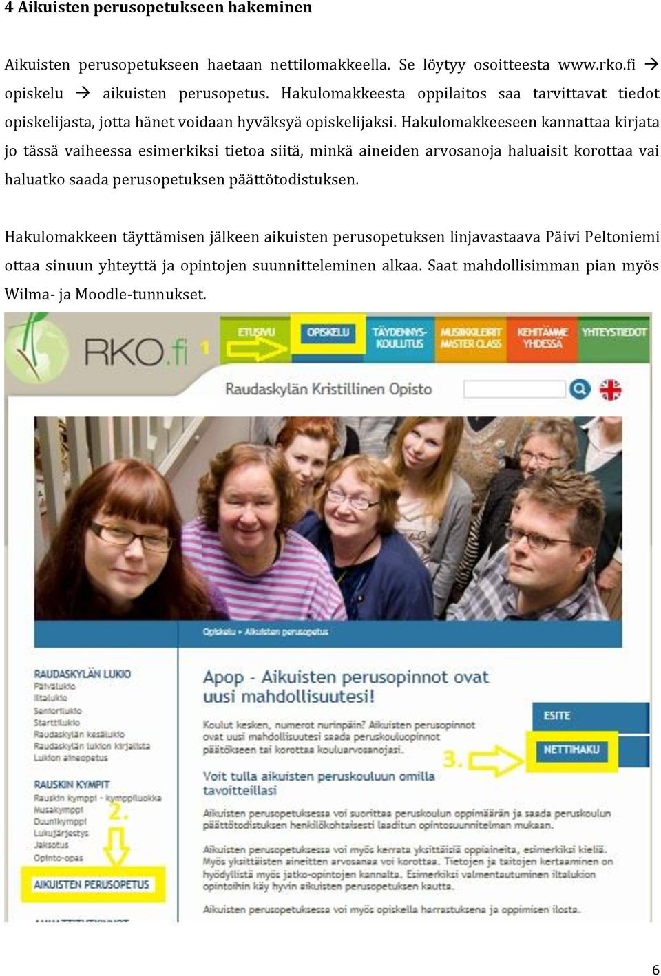Hakulomakkeeseen kannattaa kirjata jo tässä vaiheessa esimerkiksi tietoa siitä, minkä aineiden arvosanoja haluaisit korottaa vai haluatko saada perusopetuksen