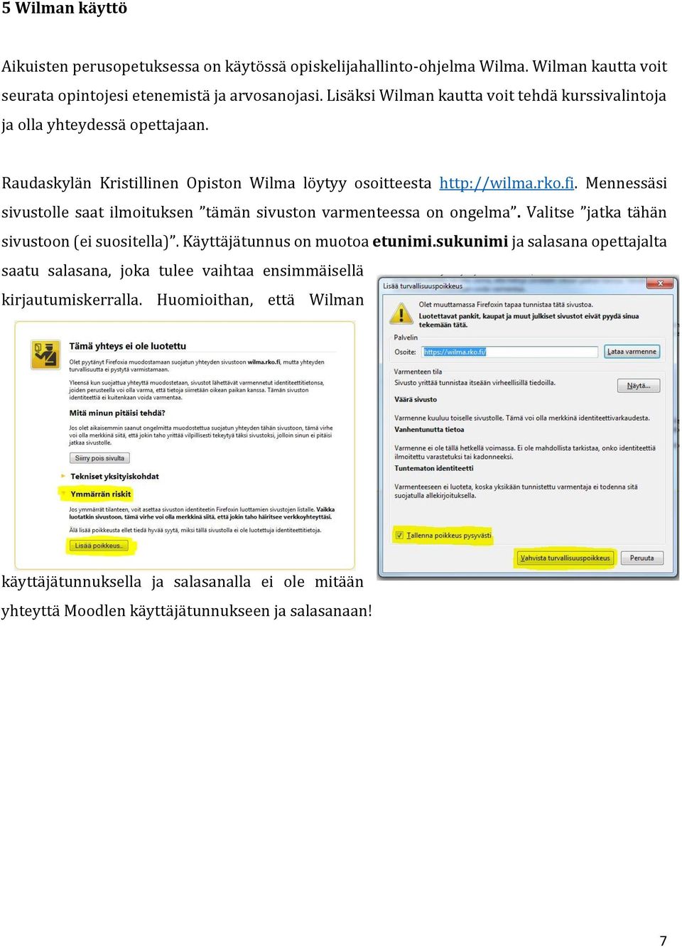 Mennessäsi sivustolle saat ilmoituksen tämän sivuston varmenteessa on ongelma. Valitse jatka tähän sivustoon (ei suositella). Käyttäjätunnus on muotoa etunimi.