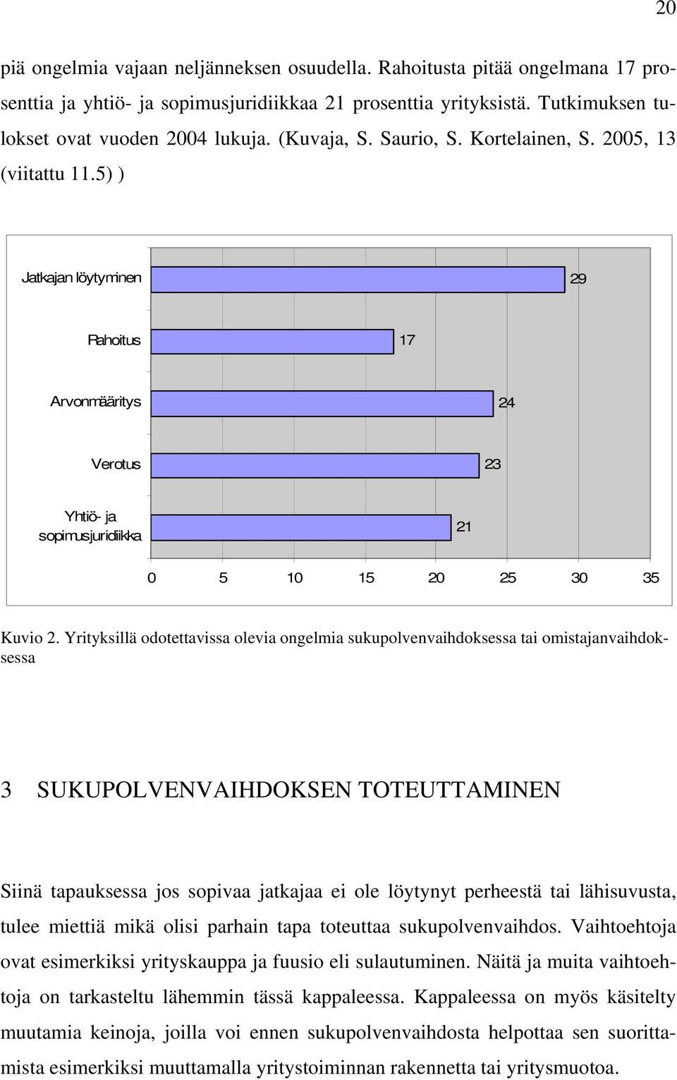 Yrityksillä odotettavissa olevia ongelmia sukupolvenvaihdoksessa tai omistajanvaihdoksessa 3 SUKUPOLVENVAIHDOKSEN TOTEUTTAMINEN Siinä tapauksessa jos sopivaa jatkajaa ei ole löytynyt perheestä tai