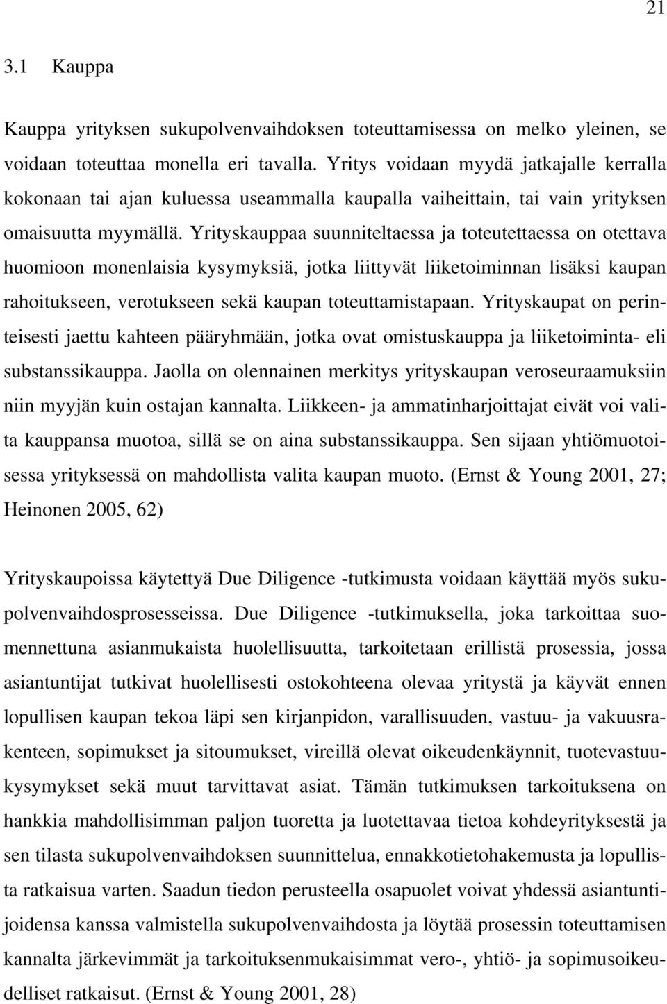 Yrityskauppaa suunniteltaessa ja toteutettaessa on otettava huomioon monenlaisia kysymyksiä, jotka liittyvät liiketoiminnan lisäksi kaupan rahoitukseen, verotukseen sekä kaupan toteuttamistapaan.