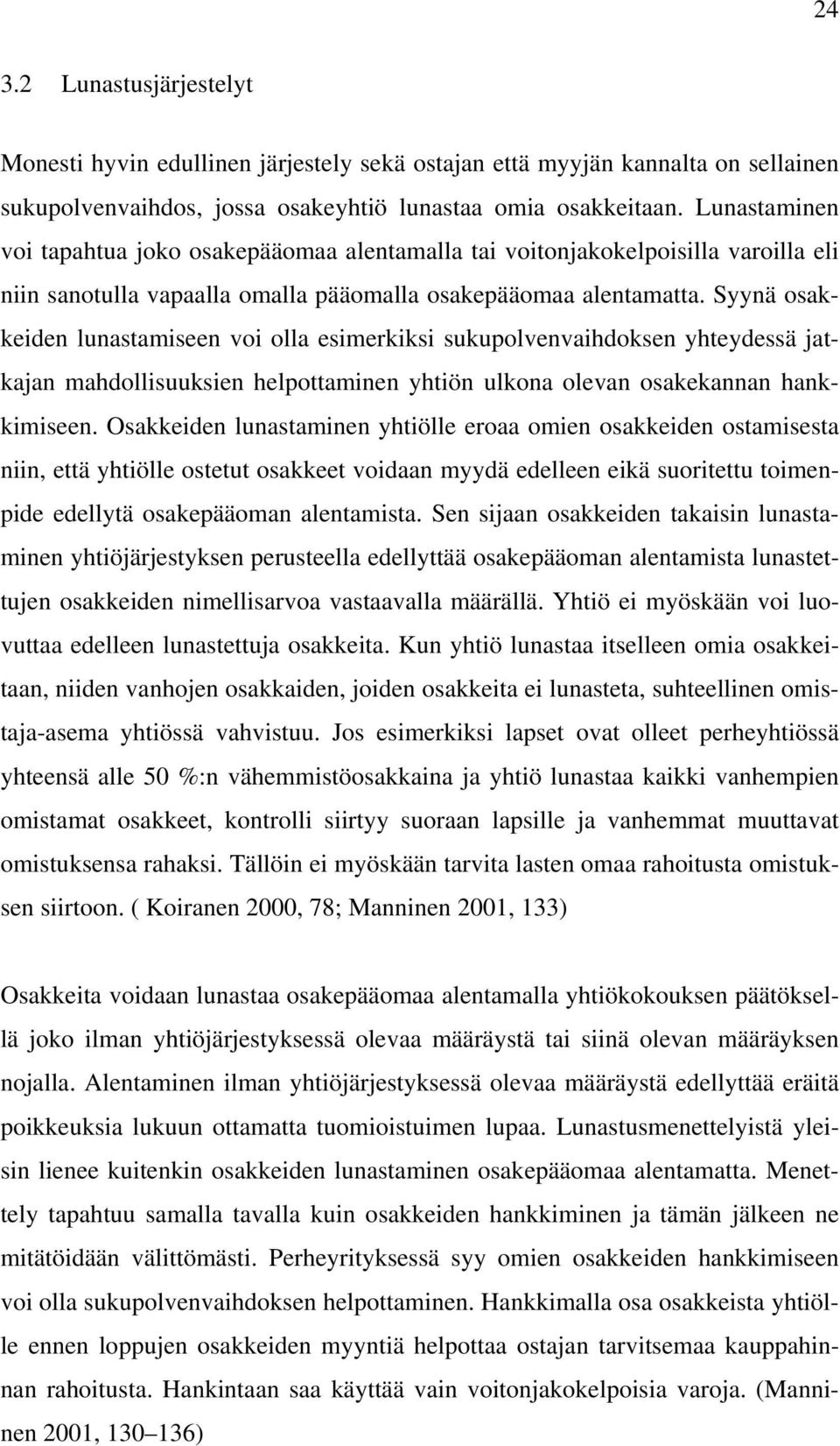 Syynä osakkeiden lunastamiseen voi olla esimerkiksi sukupolvenvaihdoksen yhteydessä jatkajan mahdollisuuksien helpottaminen yhtiön ulkona olevan osakekannan hankkimiseen.