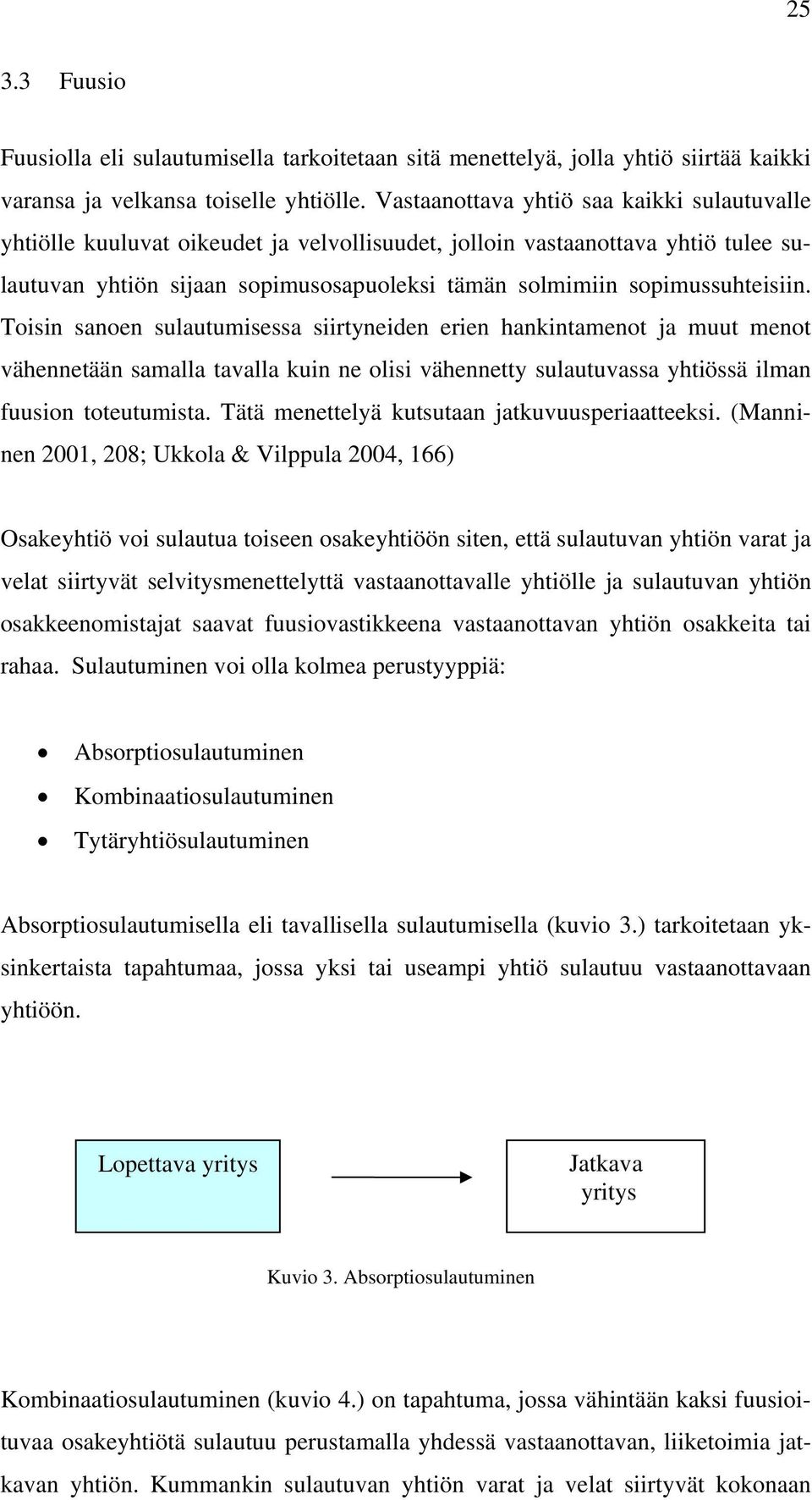 sopimussuhteisiin. Toisin sanoen sulautumisessa siirtyneiden erien hankintamenot ja muut menot vähennetään samalla tavalla kuin ne olisi vähennetty sulautuvassa yhtiössä ilman fuusion toteutumista.