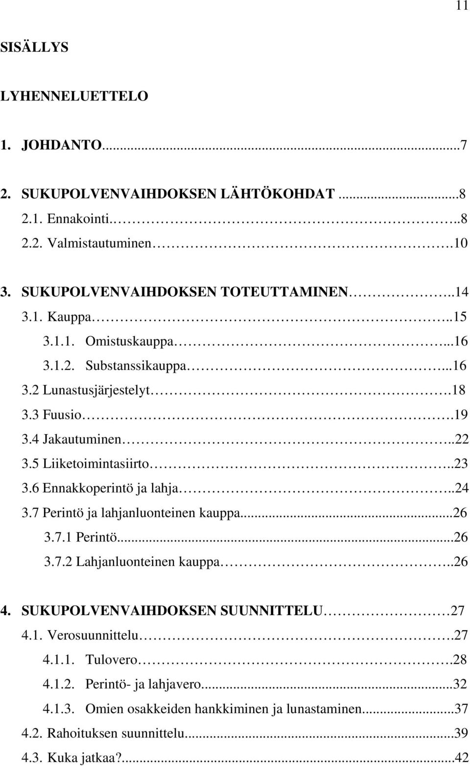 6 Ennakkoperintö ja lahja..24 3.7 Perintö ja lahjanluonteinen kauppa...26 3.7.1 Perintö...26 3.7.2 Lahjanluonteinen kauppa..26 4. SUKUPOLVENVAIHDOKSEN SUUNNITTELU 27 4.1. Verosuunnittelu.