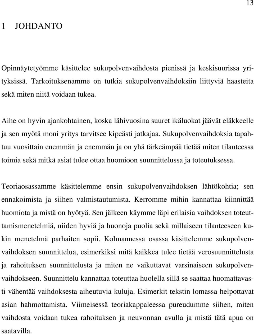 Sukupolvenvaihdoksia tapahtuu vuosittain enemmän ja enemmän ja on yhä tärkeämpää tietää miten tilanteessa toimia sekä mitkä asiat tulee ottaa huomioon suunnittelussa ja toteutuksessa.