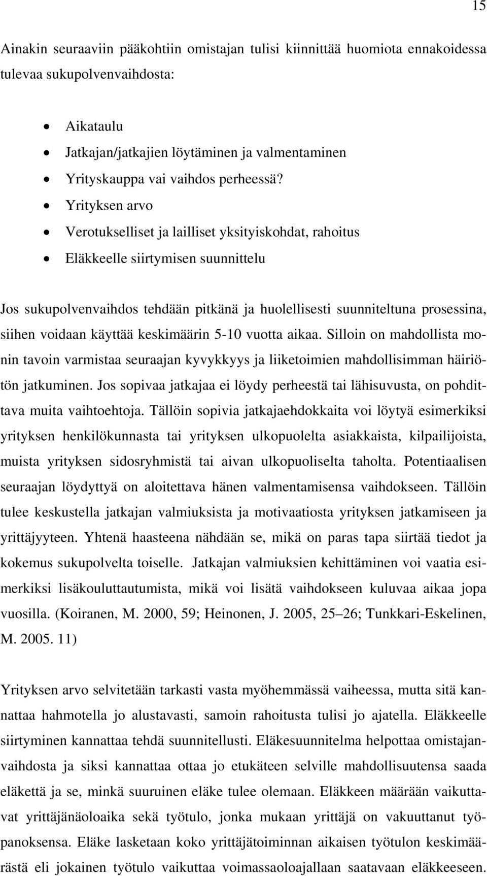 Yrityksen arvo Verotukselliset ja lailliset yksityiskohdat, rahoitus Eläkkeelle siirtymisen suunnittelu Jos sukupolvenvaihdos tehdään pitkänä ja huolellisesti suunniteltuna prosessina, siihen voidaan