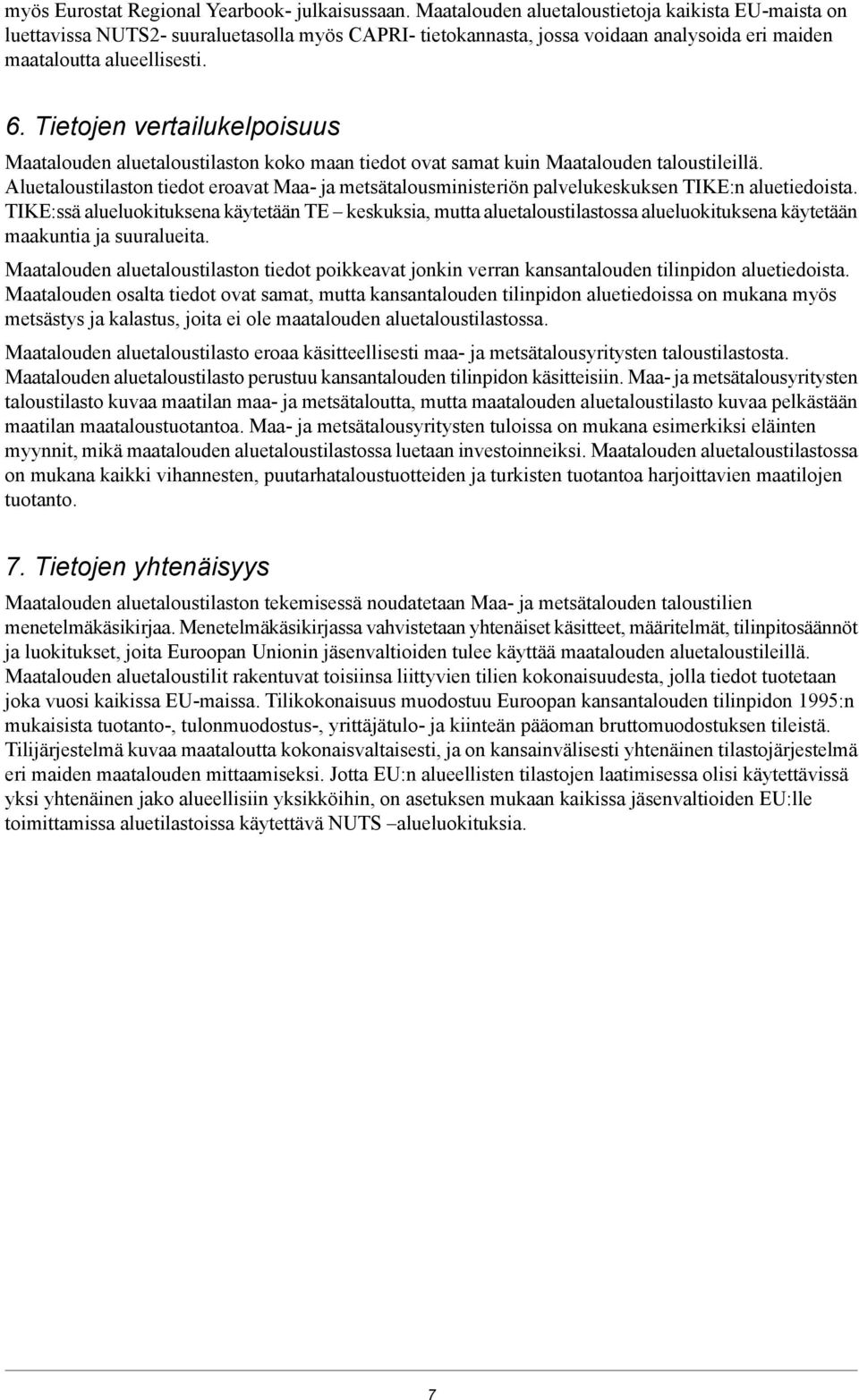 Tietojen vertailukelpoisuus Maatalouden aluetaloustilaston koko maan tiedot ovat samat kuin Maatalouden taloustileillä.