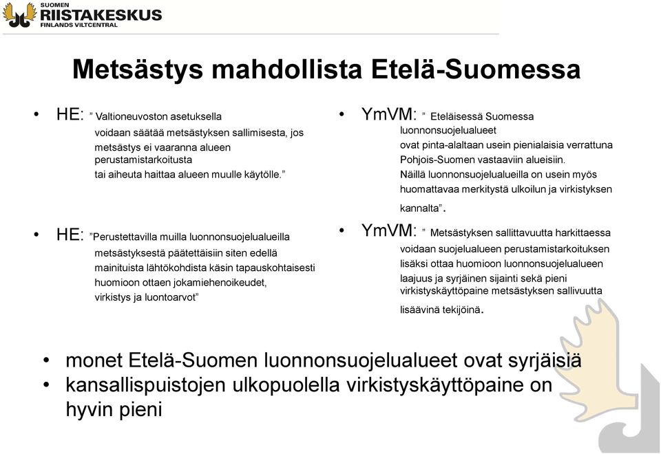 HE: Perustettavilla muilla luonnonsuojelualueilla metsästyksestä päätettäisiin siten edellä mainituista lähtökohdista käsin tapauskohtaisesti huomioon ottaen jokamiehenoikeudet, virkistys ja