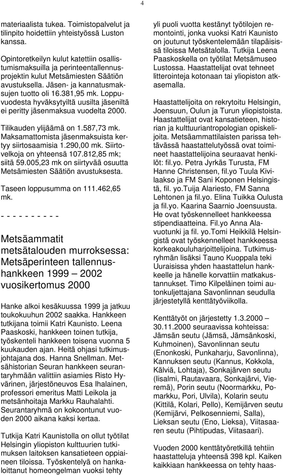 Loppuvuodesta hyväksytyiltä uusilta jäseniltä ei peritty jäsenmaksua vuodelta 2000. Tilikauden ylijäämä on 1.587,73 mk. Maksamattomista jäsenmaksuista kertyy siirtosaamisia 1.290,00 mk.