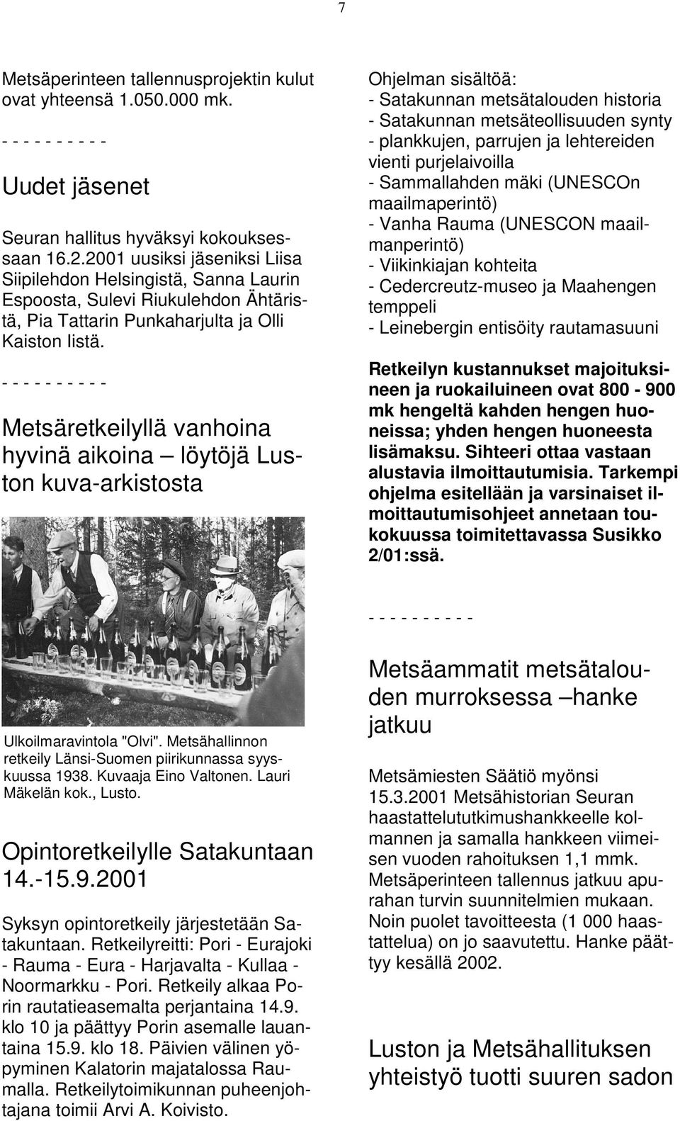 Metsäretkeilyllä vanhoina hyvinä aikoina löytöjä Luston kuva-arkistosta Ohjelman sisältöä: - Satakunnan metsätalouden historia - Satakunnan metsäteollisuuden synty - plankkujen, parrujen ja