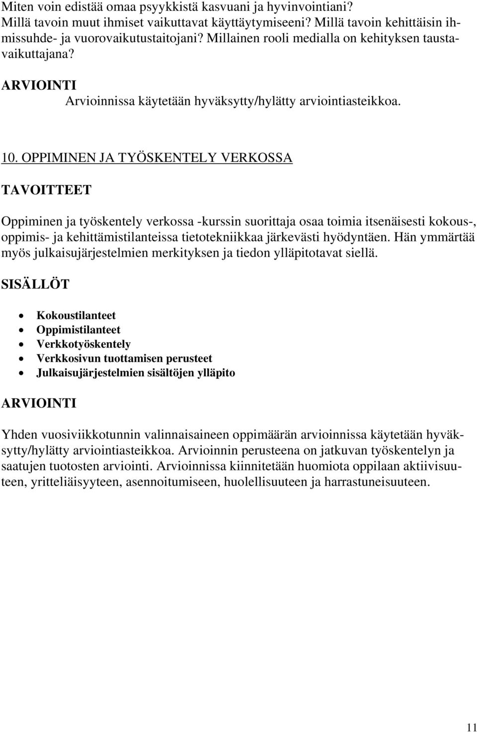 OPPIMINEN JA TYÖSKENTELY VERKOSSA TAVOITTEET Oppiminen ja työskentely verkossa -kurssin suorittaja osaa toimia itsenäisesti kokous-, oppimis- ja kehittämistilanteissa tietotekniikkaa järkevästi