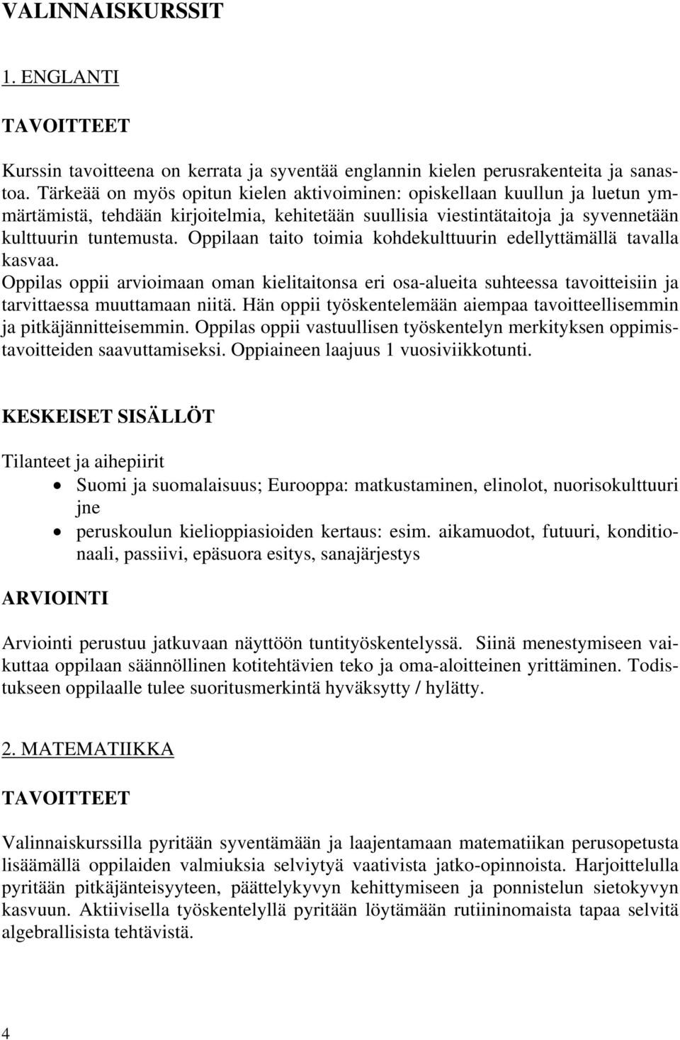 Oppilaan taito toimia kohdekulttuurin edellyttämällä tavalla kasvaa. Oppilas oppii arvioimaan oman kielitaitonsa eri osa-alueita suhteessa tavoitteisiin ja tarvittaessa muuttamaan niitä.