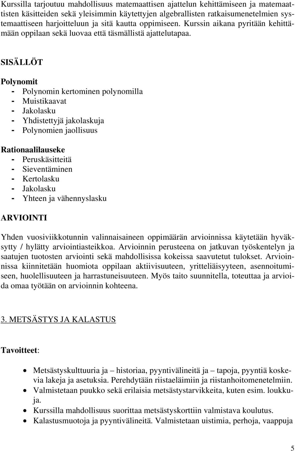 SISÄLLÖT Polynomit - Polynomin kertominen polynomilla - Muistikaavat - Jakolasku - Yhdistettyjä jakolaskuja - Polynomien jaollisuus Rationaalilauseke - Peruskäsitteitä - Sieventäminen - Kertolasku -