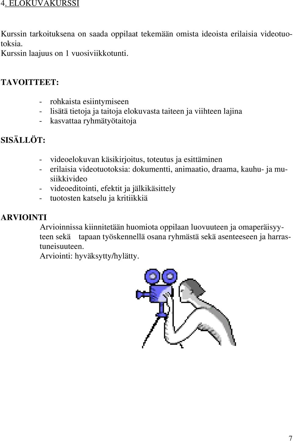 toteutus ja esittäminen - erilaisia videotuotoksia: dokumentti, animaatio, draama, kauhu- ja musiikkivideo - videoeditointi, efektit ja jälkikäsittely - tuotosten katselu