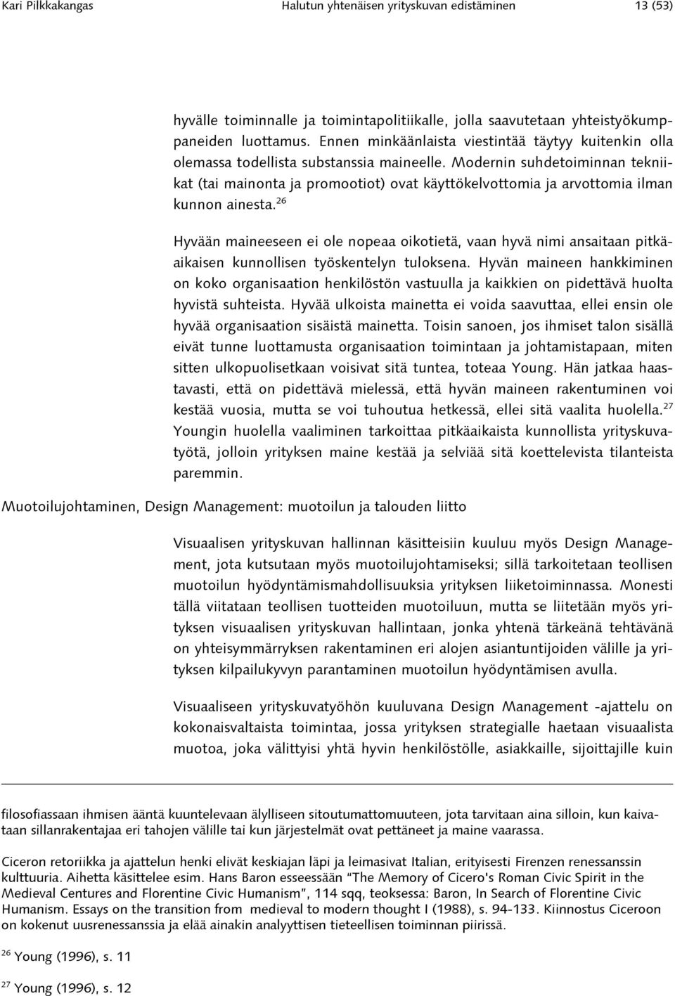 Modernin suhdetoiminnan tekniikat (tai mainonta ja promootiot) ovat käyttökelvottomia ja arvottomia ilman kunnon ainesta.