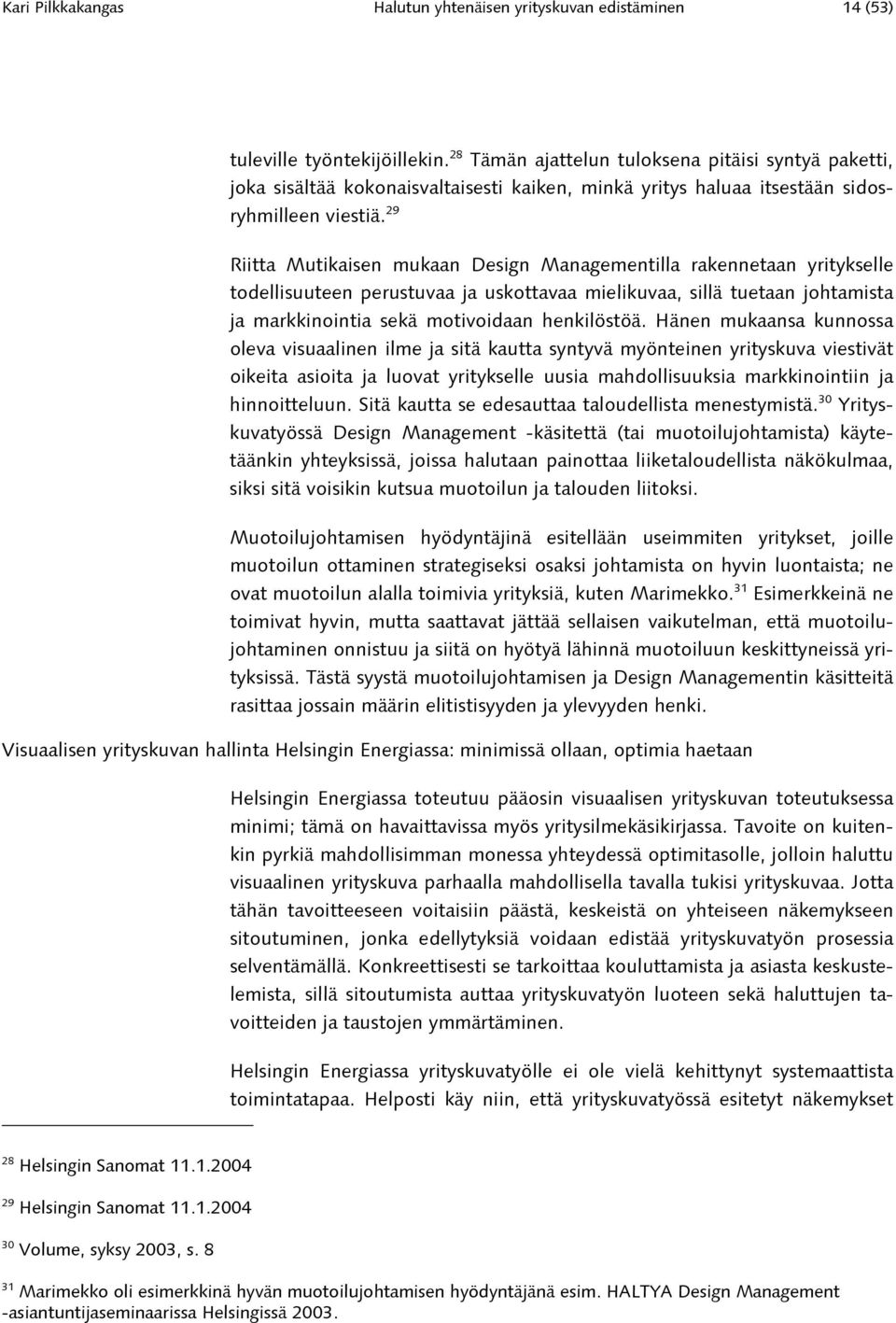 29 Riitta Mutikaisen mukaan Design Managementilla rakennetaan yritykselle todellisuuteen perustuvaa ja uskottavaa mielikuvaa, sillä tuetaan johtamista ja markkinointia sekä motivoidaan henkilöstöä.