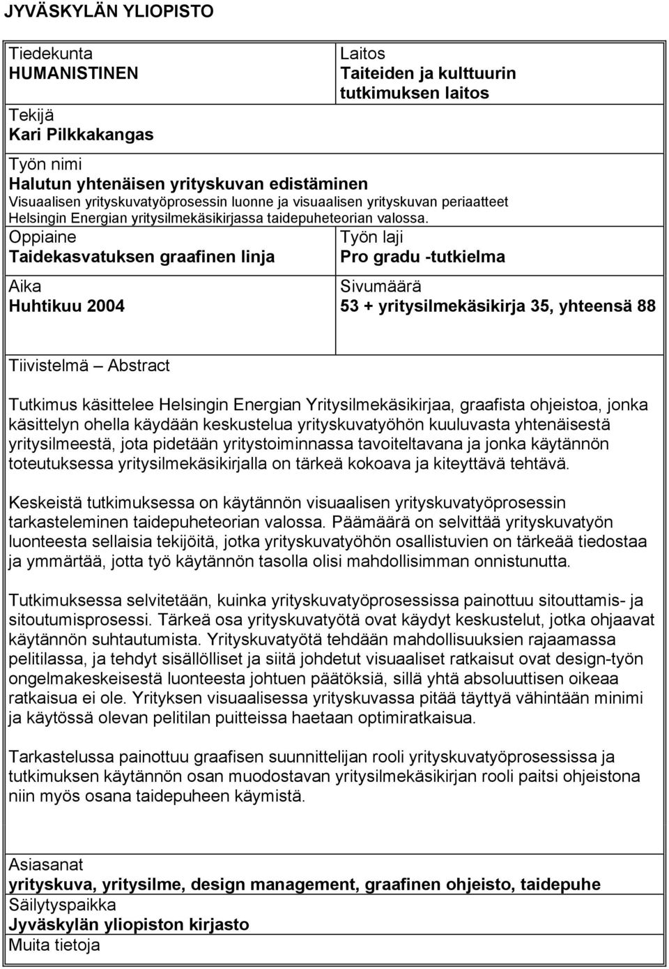 Oppiaine Taidekasvatuksen graafinen linja Aika Huhtikuu 2004 Työn laji Pro gradu -tutkielma Sivumäärä 53 + yritysilmekäsikirja 35, yhteensä 88 Tiivistelmä Abstract Tutkimus käsittelee Helsingin