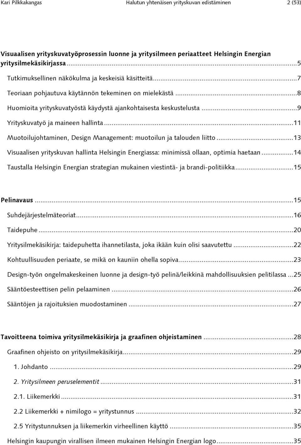 ..9 Yrityskuvatyö ja maineen hallinta...11 Muotoilujohtaminen, Design Management: muotoilun ja talouden liitto.