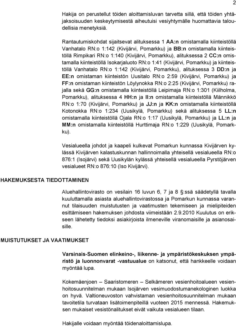 Rantautumiskohdat sijaitsevat alituksessa 1 AA:n omistamalla kiinteistöllä Vanhatalo RN:o 1:142 (Kivijärvi, Pomarkku) ja BB:n omistamalla kiinteistöllä Rimpikari RN:o 1:140 (Kivijärvi, Pomarkku),