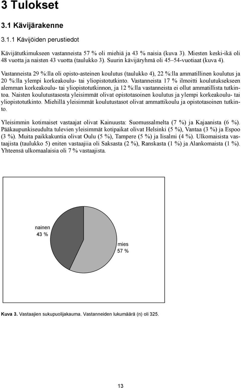 Vastanneista 17 % ilmoitti koulutuksekseen alemman korkeakoulu- tai yliopistotutkinnon, ja 12 %:lla vastanneista ei ollut ammatillista tutkintoa.