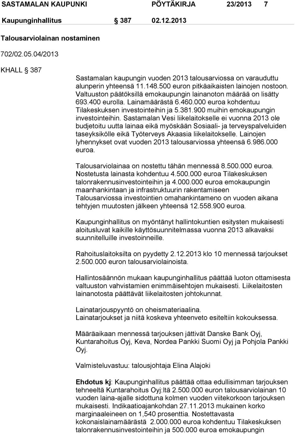 Valtuuston päätöksillä emokaupungin lainanoton määrää on lisätty 693.400 eurolla. Lainamäärästä 6.460.000 euroa kohdentuu Tilakeskuksen investointeihin ja 5.381.