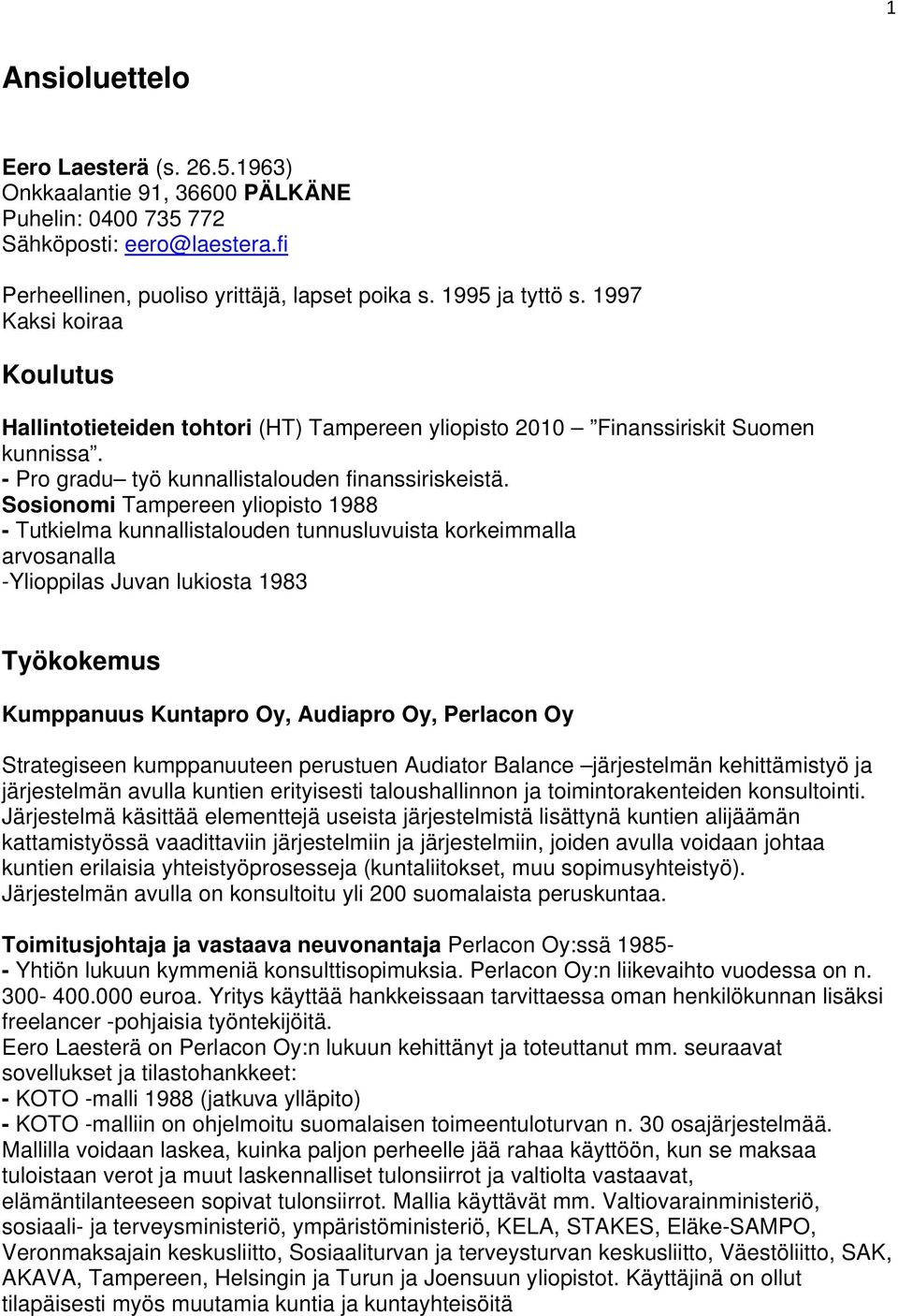 Sosionomi Tampereen yliopisto 1988 - Tutkielma kunnallistalouden tunnusluvuista korkeimmalla arvosanalla -Ylioppilas Juvan lukiosta 1983 Työkokemus Kumppanuus Kuntapro Oy, Audiapro Oy, Perlacon Oy