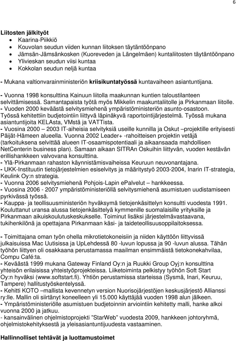 - Vuonna 1998 konsulttina Kainuun liitolla maakunnan kuntien taloustilanteen selvittämisessä. Samantapaista työtä myös Mikkelin maakuntaliitolle ja Pirkanmaan liitolle.