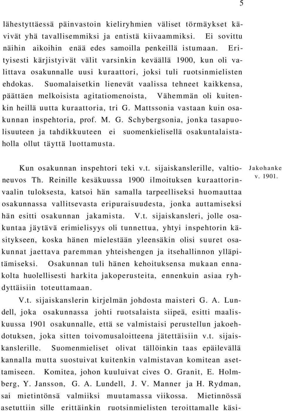 Suomalaisetkin lienevät vaalissa tehneet kaikkensa, päättäen melkoisista agitatiomenoista, Vähemmän oli kuitenkin heillä uutta kuraattoria, tri G. Mattssonia vastaan kuin osakunnan inspehtoria, prof.