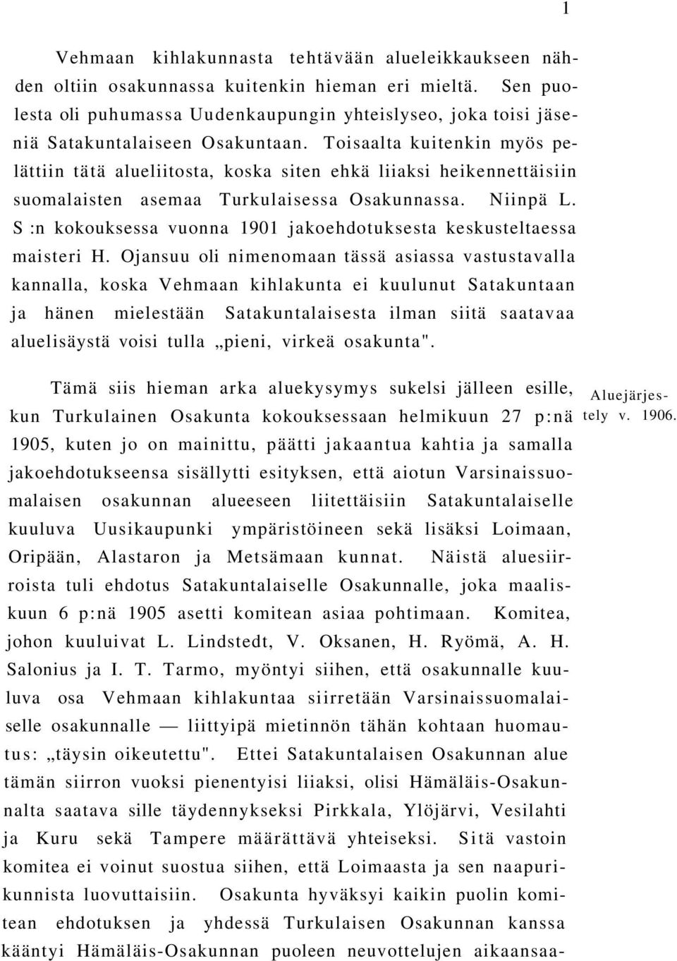 Toisaalta kuitenkin myös pelättiin tätä alueliitosta, koska siten ehkä liiaksi heikennettäisiin suomalaisten asemaa Turkulaisessa Osakunnassa. Niinpä L.