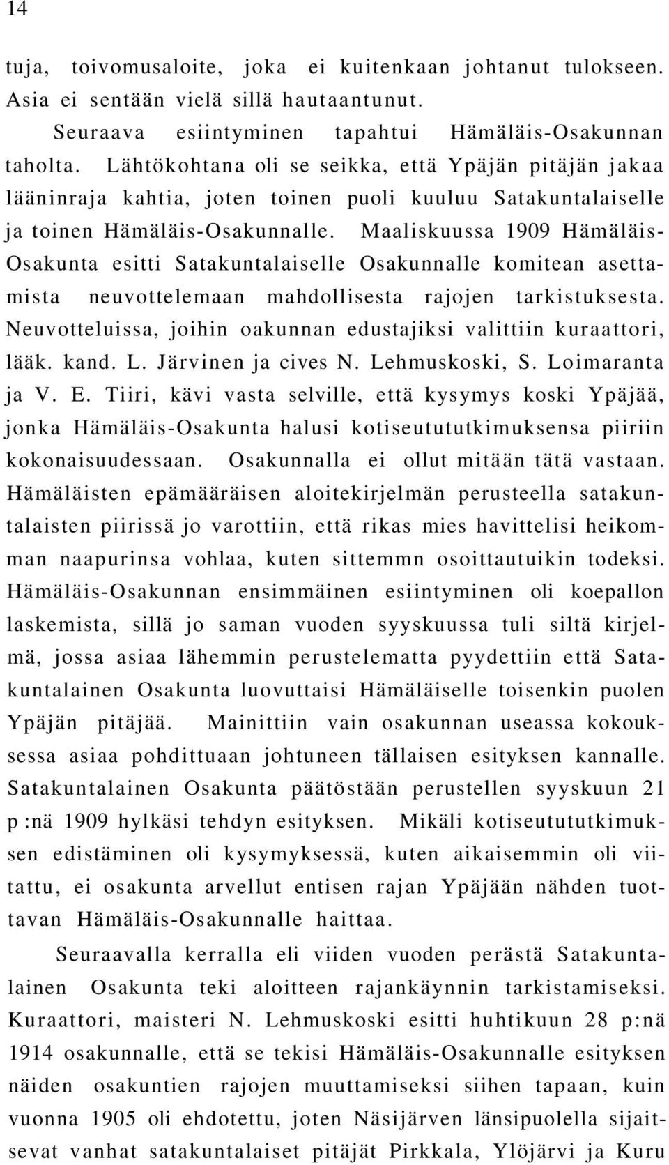 Maaliskuussa 1909 Hämäläis- Osakunta esitti Satakuntalaiselle Osakunnalle komitean asettamista neuvottelemaan mahdollisesta rajojen tarkistuksesta.