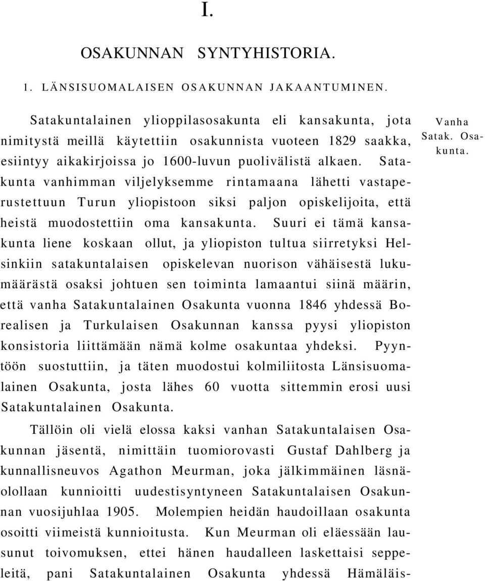 Satakunta vanhimman viljelyksemme rintamaana lähetti vastaperustettuun Turun yliopistoon siksi paljon opiskelijoita, että heistä muodostettiin oma kansakunta.