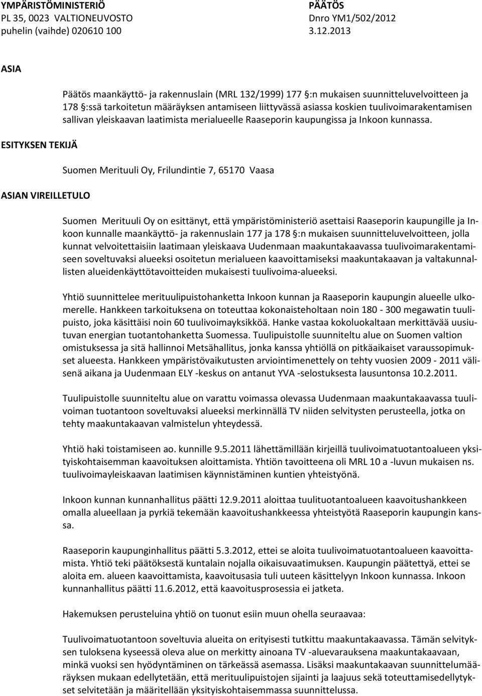 2013 ASIA ESITYKSEN TEKIJÄ ASIAN VIREILLETULO Päätös maankäyttö- ja rakennuslain (MRL 132/1999) 177 :n mukaisen suunnitteluvelvoitteen ja 178 :ssä tarkoitetun määräyksen antamiseen liittyvässä