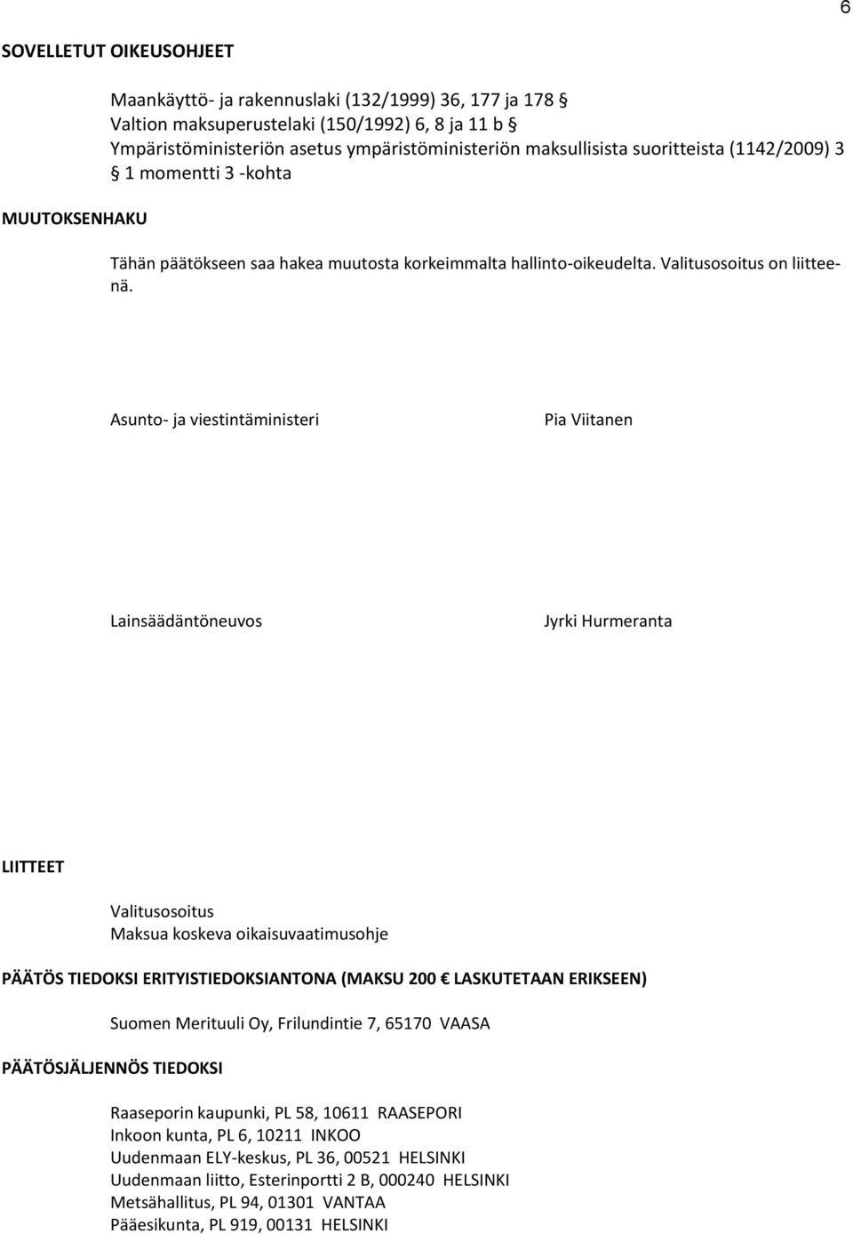 Asunto- ja viestintäministeri Pia Viitanen Lainsäädäntöneuvos Jyrki Hurmeranta LIITTEET Valitusosoitus Maksua koskeva oikaisuvaatimusohje PÄÄTÖS TIEDOKSI ERITYISTIEDOKSIANTONA (MAKSU 200 LASKUTETAAN