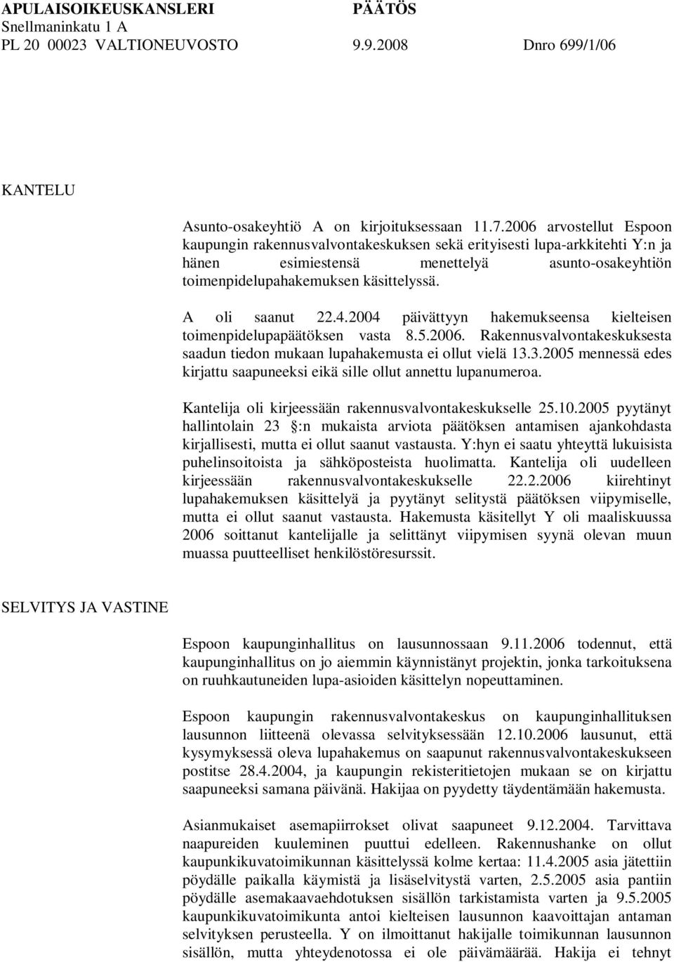 A oli saanut 22.4.2004 päivättyyn hakemukseensa kielteisen toimenpidelupapäätöksen vasta 8.5.2006. Rakennusvalvontakeskuksesta saadun tiedon mukaan lupahakemusta ei ollut vielä 13.