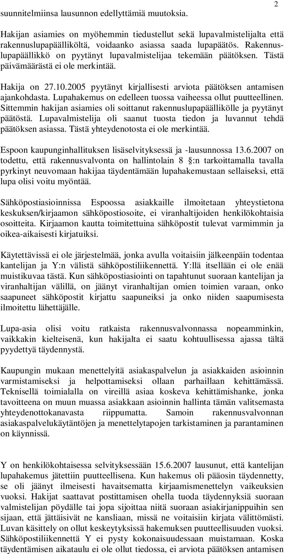 Lupahakemus on edelleen tuossa vaiheessa ollut puutteellinen. Sittemmin hakijan asiamies oli soittanut rakennuslupapäällikölle ja pyytänyt päätöstä.