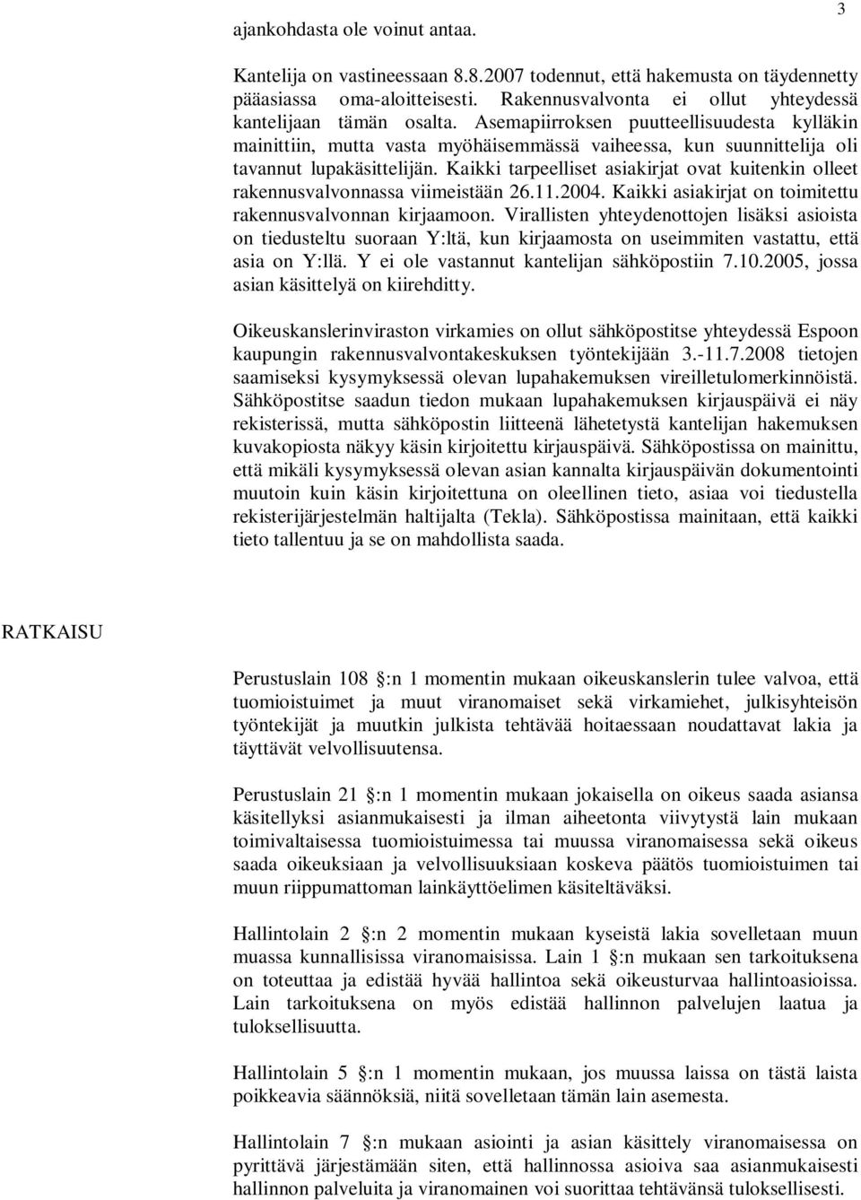 Asemapiirroksen puutteellisuudesta kylläkin mainittiin, mutta vasta myöhäisemmässä vaiheessa, kun suunnittelija oli tavannut lupakäsittelijän.