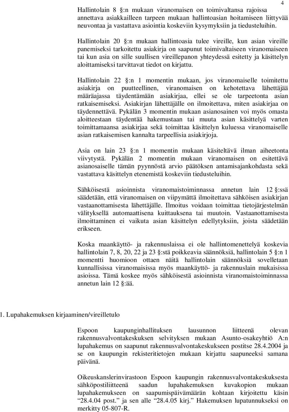 Hallintolain 20 :n mukaan hallintoasia tulee vireille, kun asian vireille panemiseksi tarkoitettu asiakirja on saapunut toimivaltaiseen viranomaiseen tai kun asia on sille suullisen vireillepanon