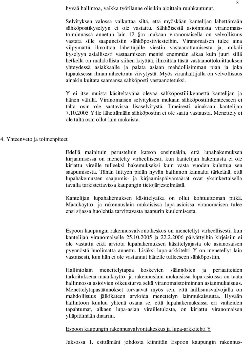 Viranomaisen tulee aina viipymättä ilmoittaa lähettäjälle viestin vastaanottamisesta ja, mikäli kyselyyn asiallisesti vastaamiseen menisi enemmän aikaa kuin juuri sillä hetkellä on mahdollista siihen