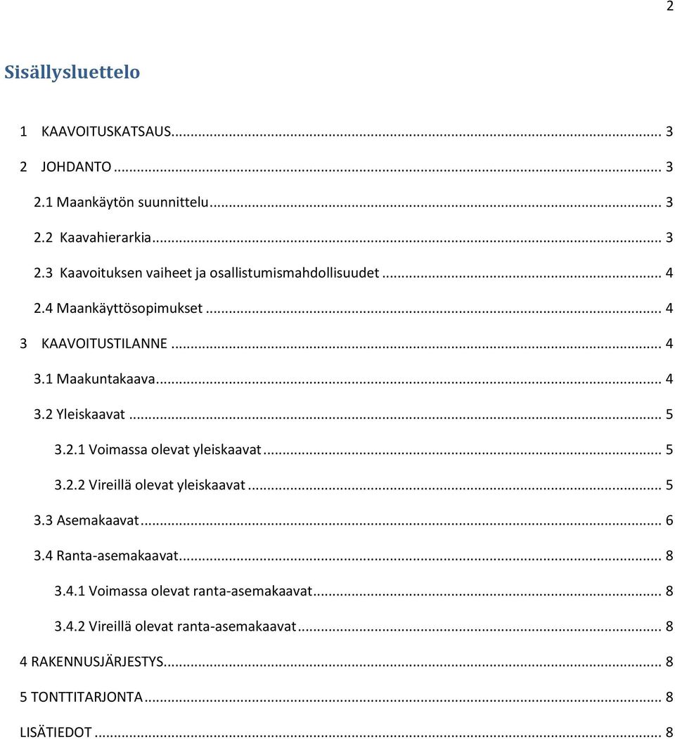 .. 5 3.2.2 Vireillä olevat yleiskaavat... 5 3.3 Asemakaavat... 6 3.4 Ranta-asemakaavat... 8 3.4.1 Voimassa olevat ranta-asemakaavat... 8 3.4.2 Vireillä olevat ranta-asemakaavat.