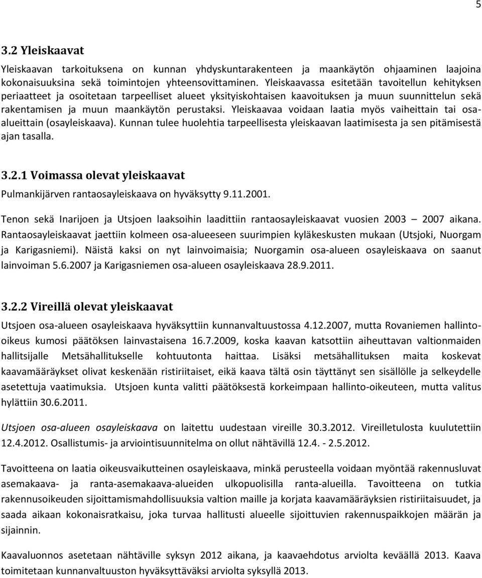 Yleiskaavaa voidaan laatia myös vaiheittain tai osaalueittain (osayleiskaava). Kunnan tulee huolehtia tarpeellisesta yleiskaavan laatimisesta ja sen pitämisestä ajan tasalla. 3.2.