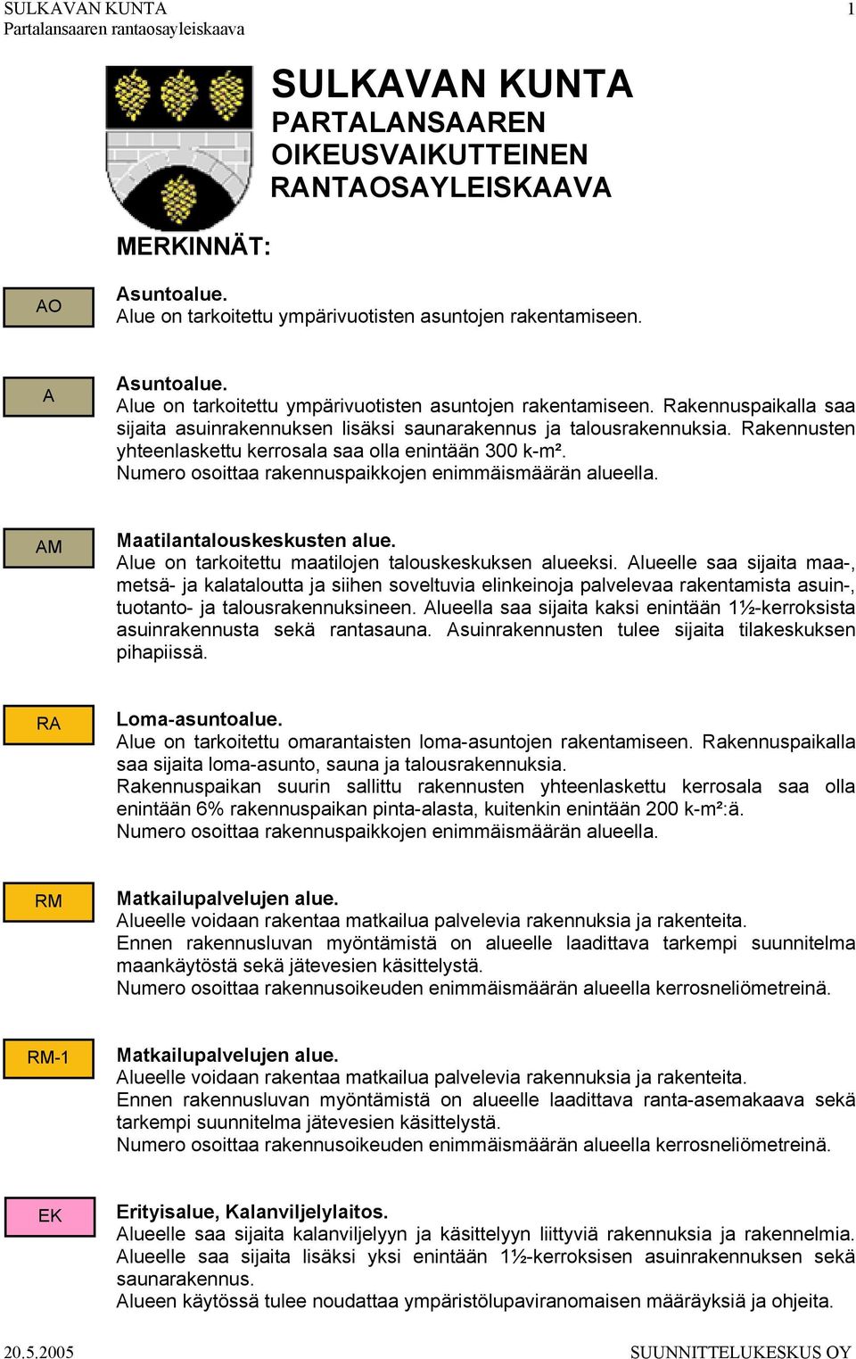 Rakennusten yhteenlaskettu kerrosala saa olla enintään 300 k-m². Numero osoittaa rakennuspaikkojen enimmäismäärän alueella. AM Maatilantalouskeskusten alue.