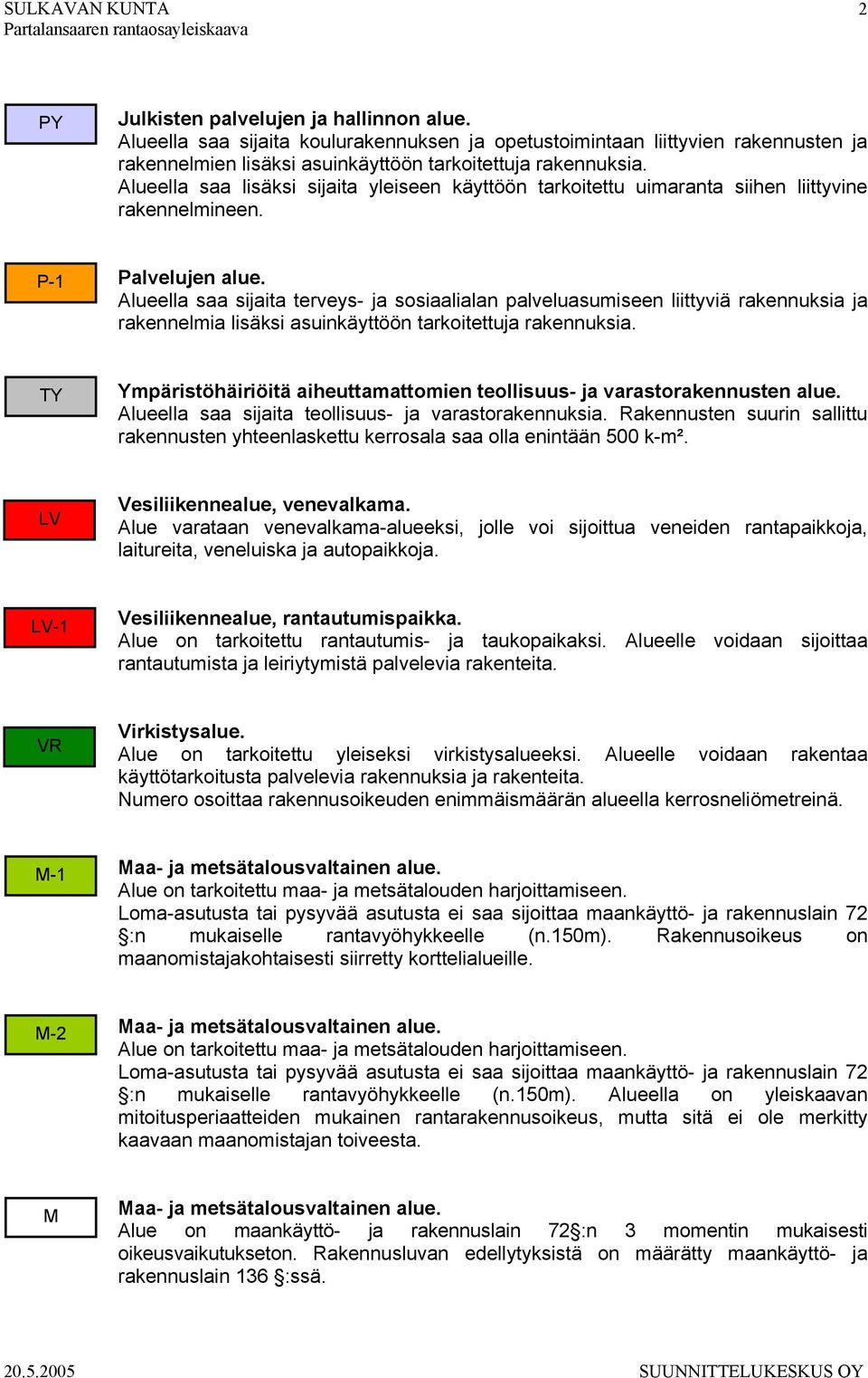 Alueella saa sijaita terveys- ja sosiaalialan palveluasumiseen liittyviä rakennuksia ja rakennelmia lisäksi asuinkäyttöön tarkoitettuja rakennuksia.