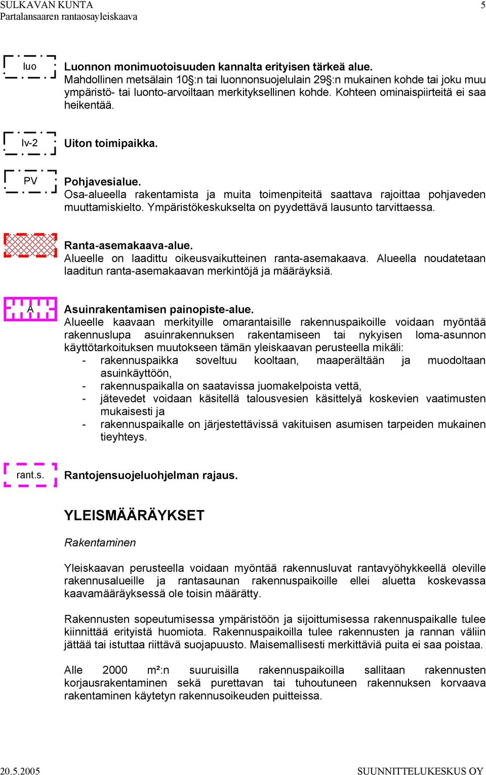 lv-2 Uiton toimipaikka. PV Pohjavesialue. Osa-alueella rakentamista ja muita toimenpiteitä saattava rajoittaa pohjaveden muuttamiskielto. Ympäristökeskukselta on pyydettävä lausunto tarvittaessa.