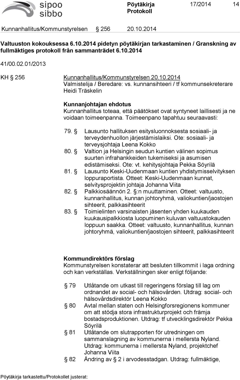 kunnansihteeri / tf kommunsekreterare Heidi Träskelin Kunnanjohtajan ehdotus Kunnanhallitus toteaa, että päätökset ovat syntyneet laillisesti ja ne voidaan toimeenpanna.