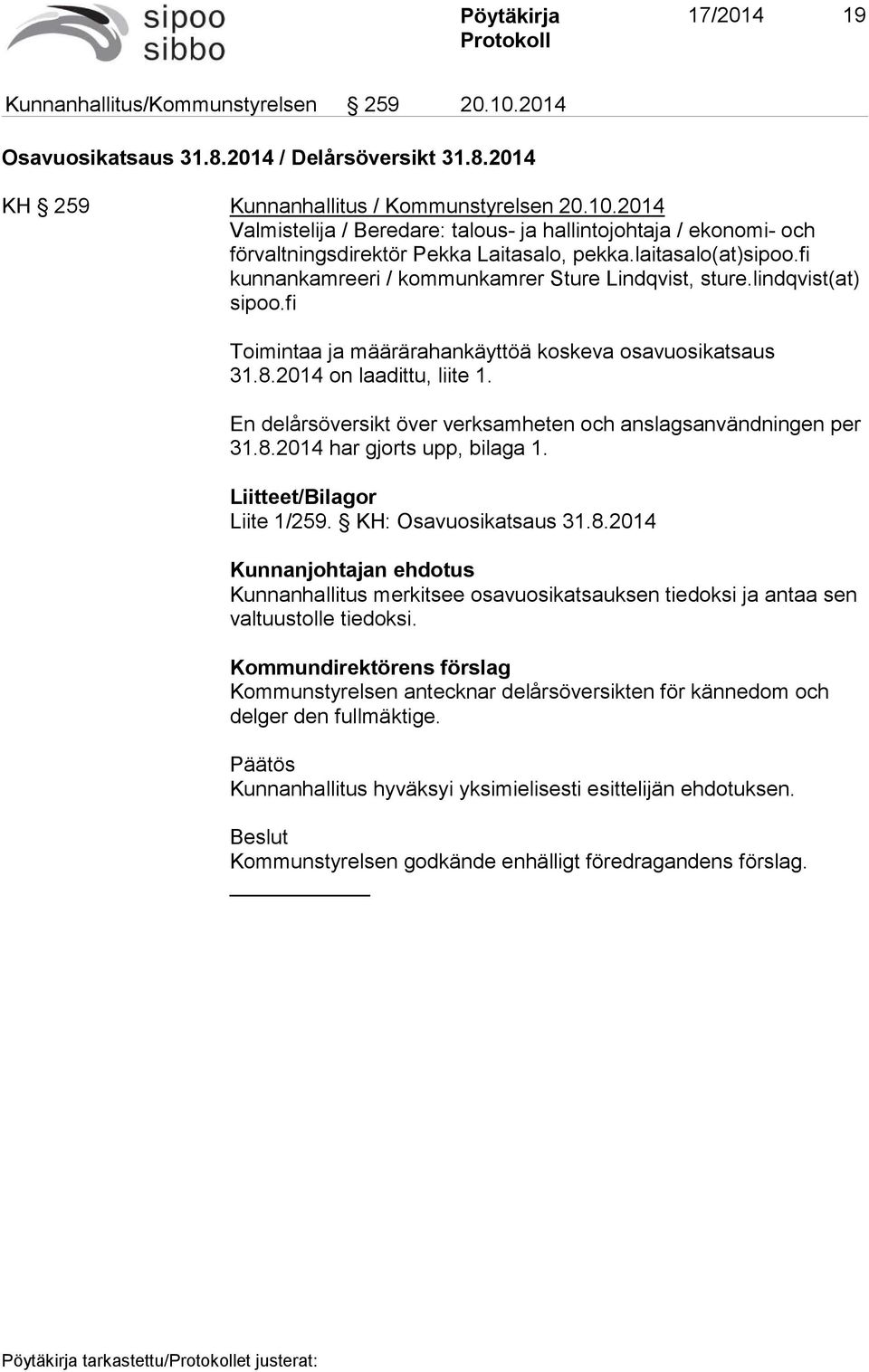 En delårsöversikt över verksamheten och anslagsanvändningen per 31.8.2014 har gjorts upp, bilaga 1. Liitteet/Bilagor Liite 1/259. KH: Osavuosikatsaus 31.8.2014 Kunnanjohtajan ehdotus Kunnanhallitus merkitsee osavuosikatsauksen tiedoksi ja antaa sen valtuustolle tiedoksi.