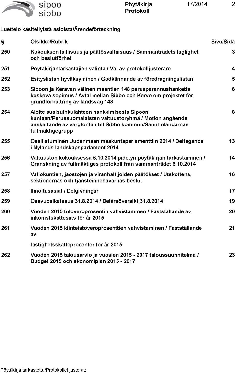 koskeva sopimus / Avtal mellan Sibbo och Kervo om projektet för grundförbättring av landsväg 148 254 Aloite susisuihkulähteen hankkimisesta Sipoon kuntaan/perussuomalaisten valtuustoryhmä / Motion