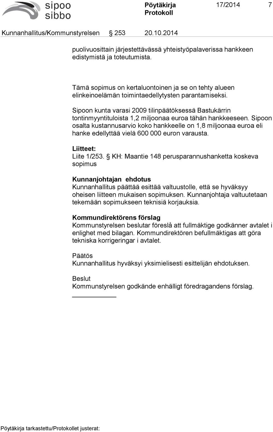 Sipoon kunta varasi 2009 tilinpäätöksessä Bastukärrin tontinmyyntituloista 1,2 miljoonaa euroa tähän hankkeeseen.