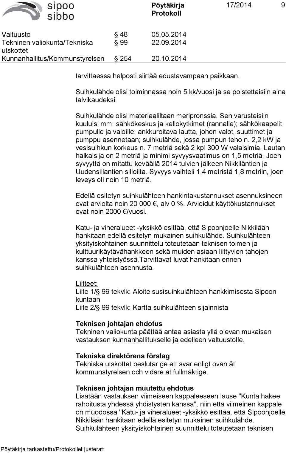 Sen varusteisiin kuuluisi mm: sähkökeskus ja kellokytkimet (rannalle); sähkökaapelit pumpulle ja valoille; ankkuroitava lautta, johon valot, suuttimet ja pumppu asennetaan; suihkulähde, jossa pumpun