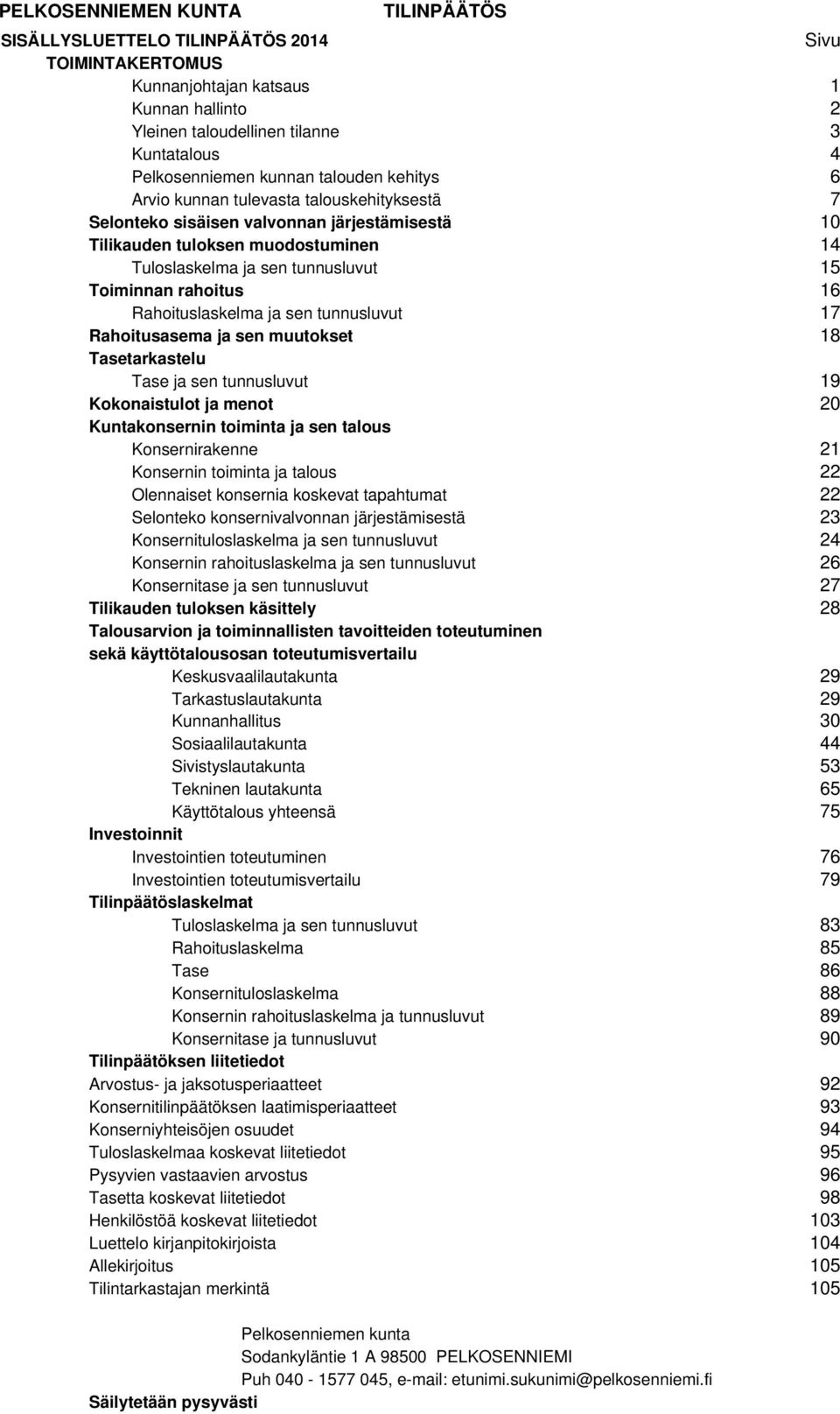 rahoitus 16 Rahoituslaskelma ja sen tunnusluvut 17 Rahoitusasema ja sen muutokset 18 Tasetarkastelu Tase ja sen tunnusluvut 19 Kokonaistulot ja menot 20 Kuntakonsernin toiminta ja sen talous