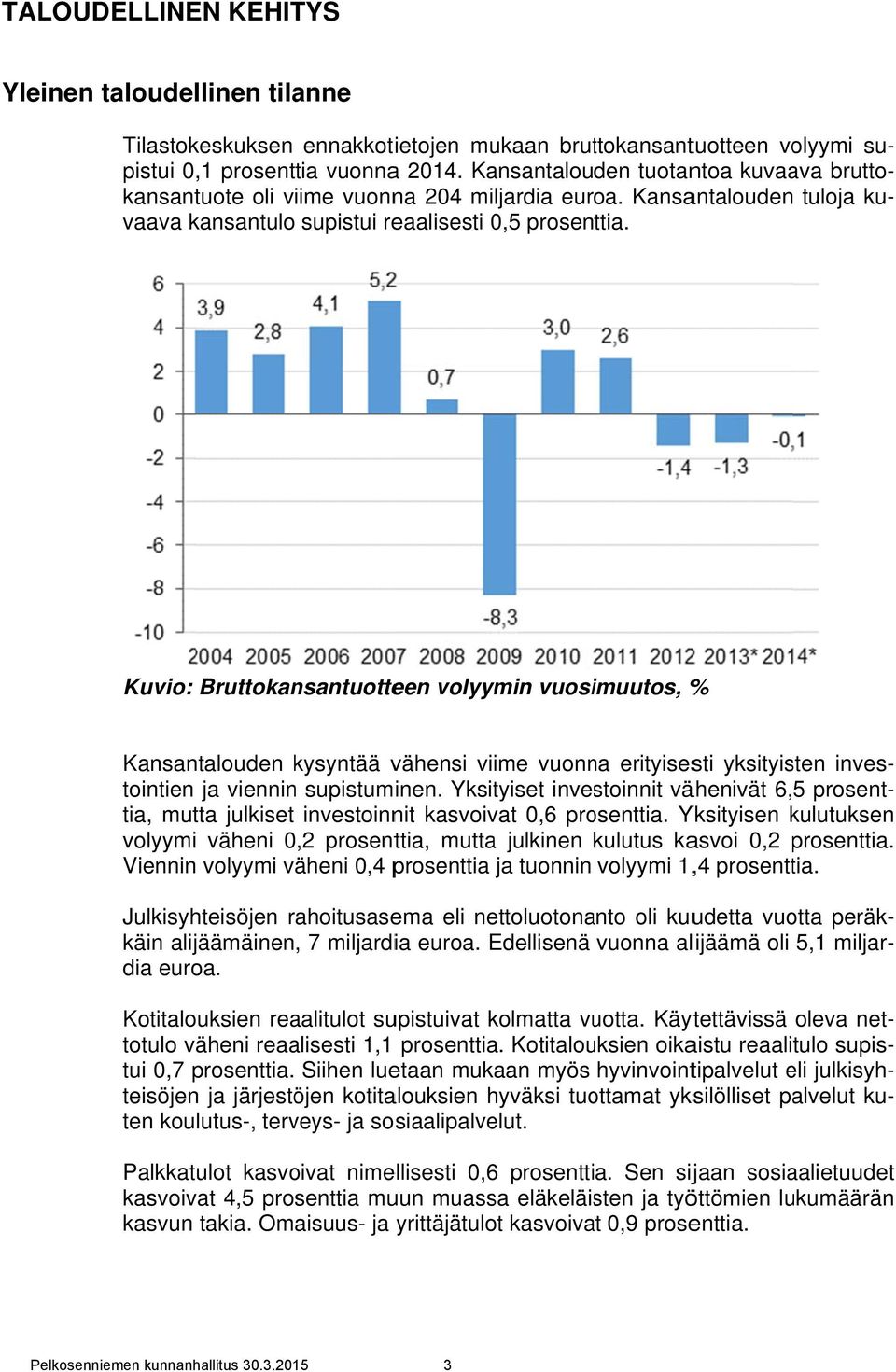 Kansantalouden kysyntää vähensi viime vuonna erityisesti yksityisten inves- tointien ja vienninn supistuminen.